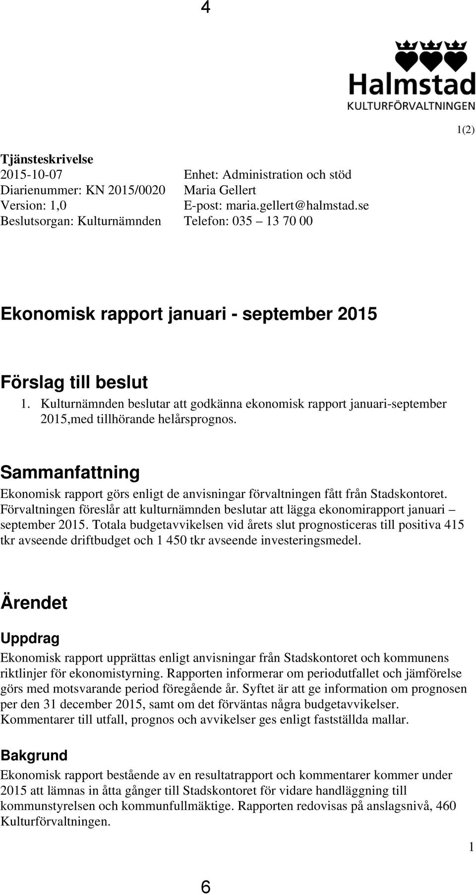 Sammanfattning Ekonomisk rapport görs enligt de anvisningar förvaltningen fått från Stadskontoret. Förvaltningen föreslår att kulturnämnden beslutar att lägga ekonomirapport januari september 2015.