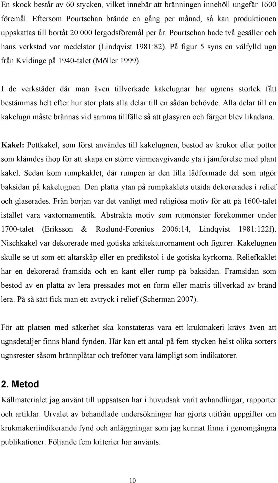 På figur 5 syns en välfylld ugn från Kvidinge på 1940-talet (Möller 1999).