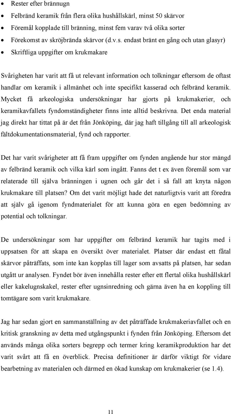 specifikt kasserad och felbränd keramik. Mycket få arkeologiska undersökningar har gjorts på krukmakerier, och keramikavfallets fyndomständigheter finns inte alltid beskrivna.