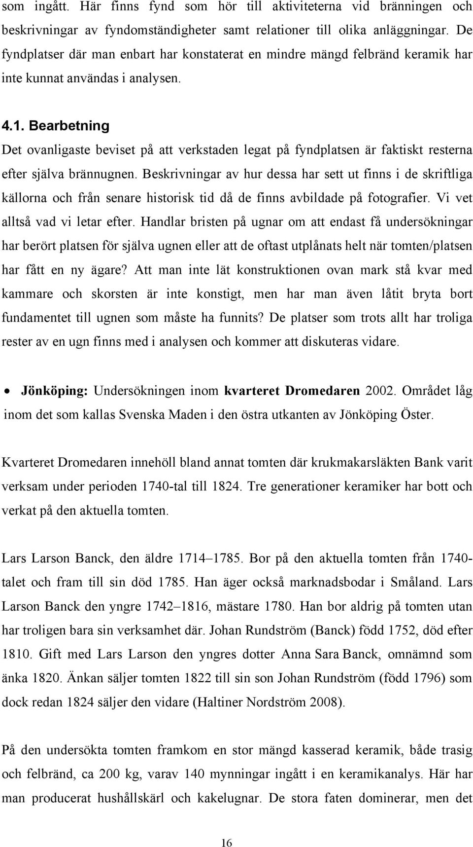 Bearbetning Det ovanligaste beviset på att verkstaden legat på fyndplatsen är faktiskt resterna efter själva brännugnen.