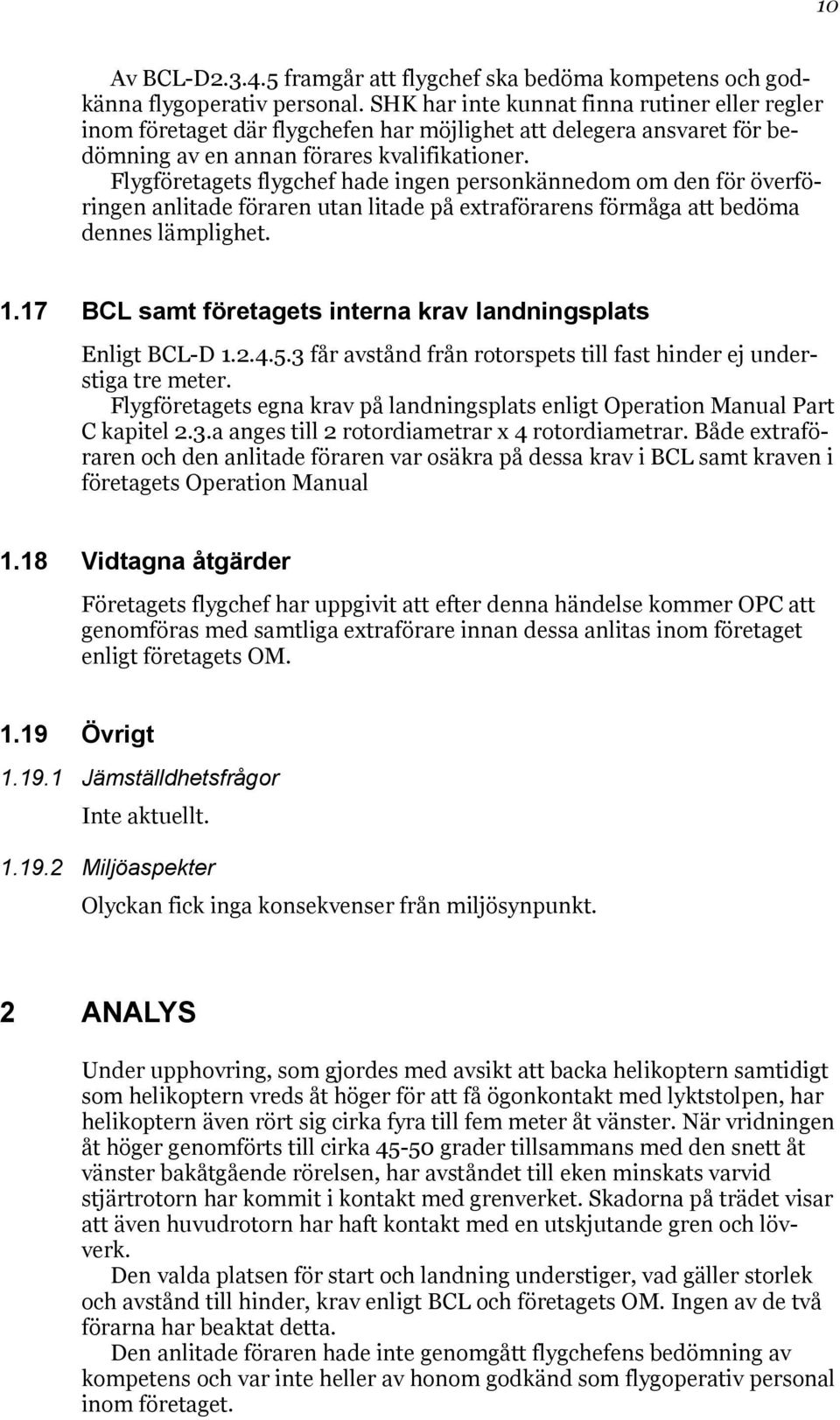 Flygföretagets flygchef hade ingen personkännedom om den för överföringen anlitade föraren utan litade på extraförarens förmåga att bedöma dennes lämplighet. 1.