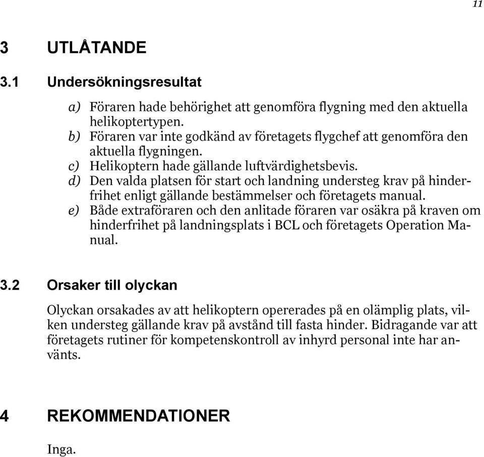 d) Den valda platsen för start och landning understeg krav på hinderfrihet enligt gällande bestämmelser och företagets manual.