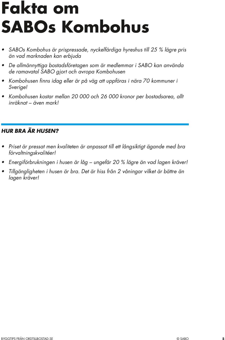 Kombohusen kostar mellan 20 000 och 26 000 kronor per bostadsarea, allt inräknat även mark! HUR BRA ÄR HUSEN?