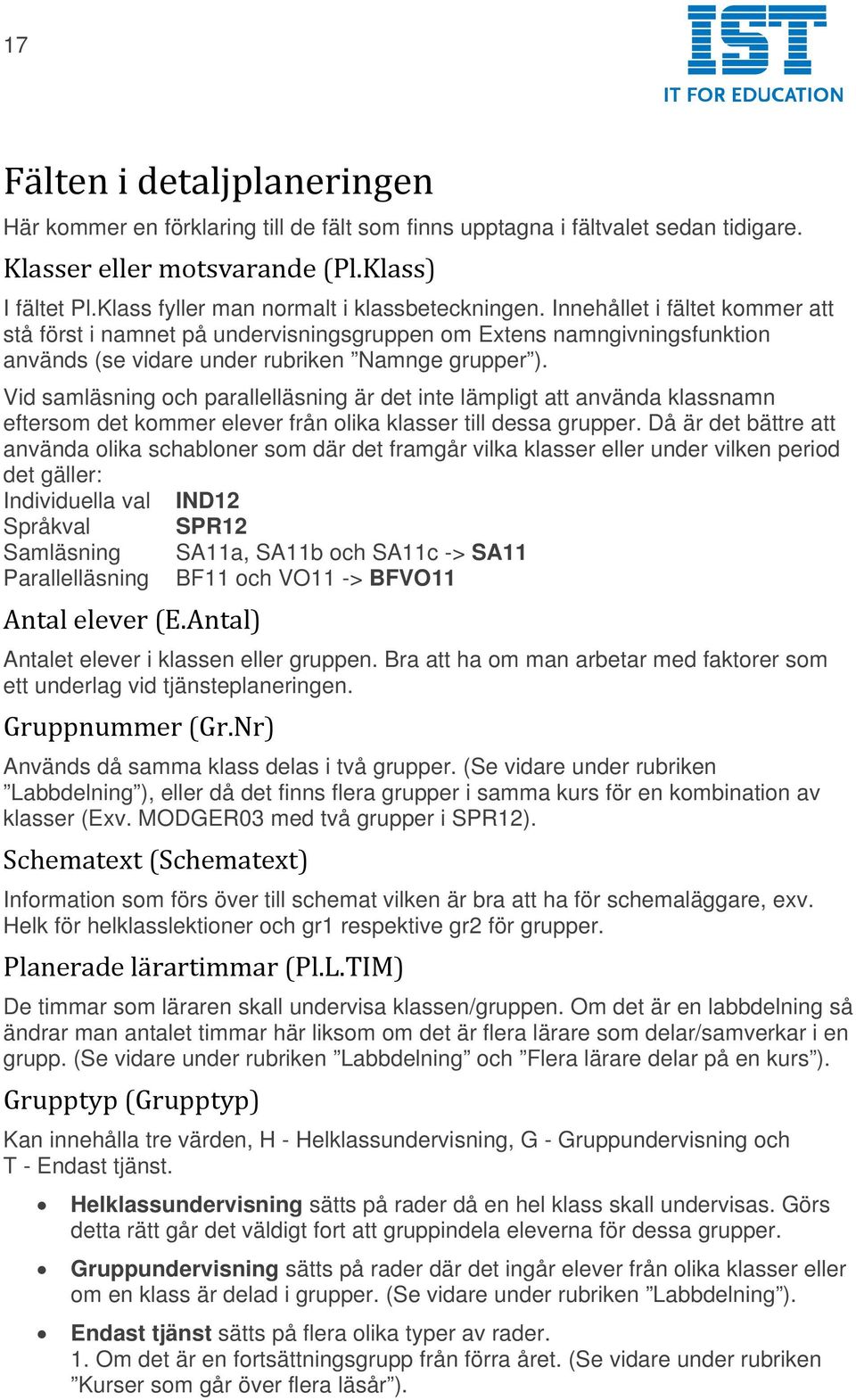 Innehållet i fältet kommer att stå först i namnet på undervisningsgruppen om Extens namngivningsfunktion används (se vidare under rubriken Namnge grupper ).