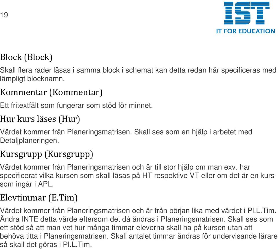 Kursgrupp (Kursgrupp) Värdet kommer från Planeringsmatrisen och är till stor hjälp om man exv.