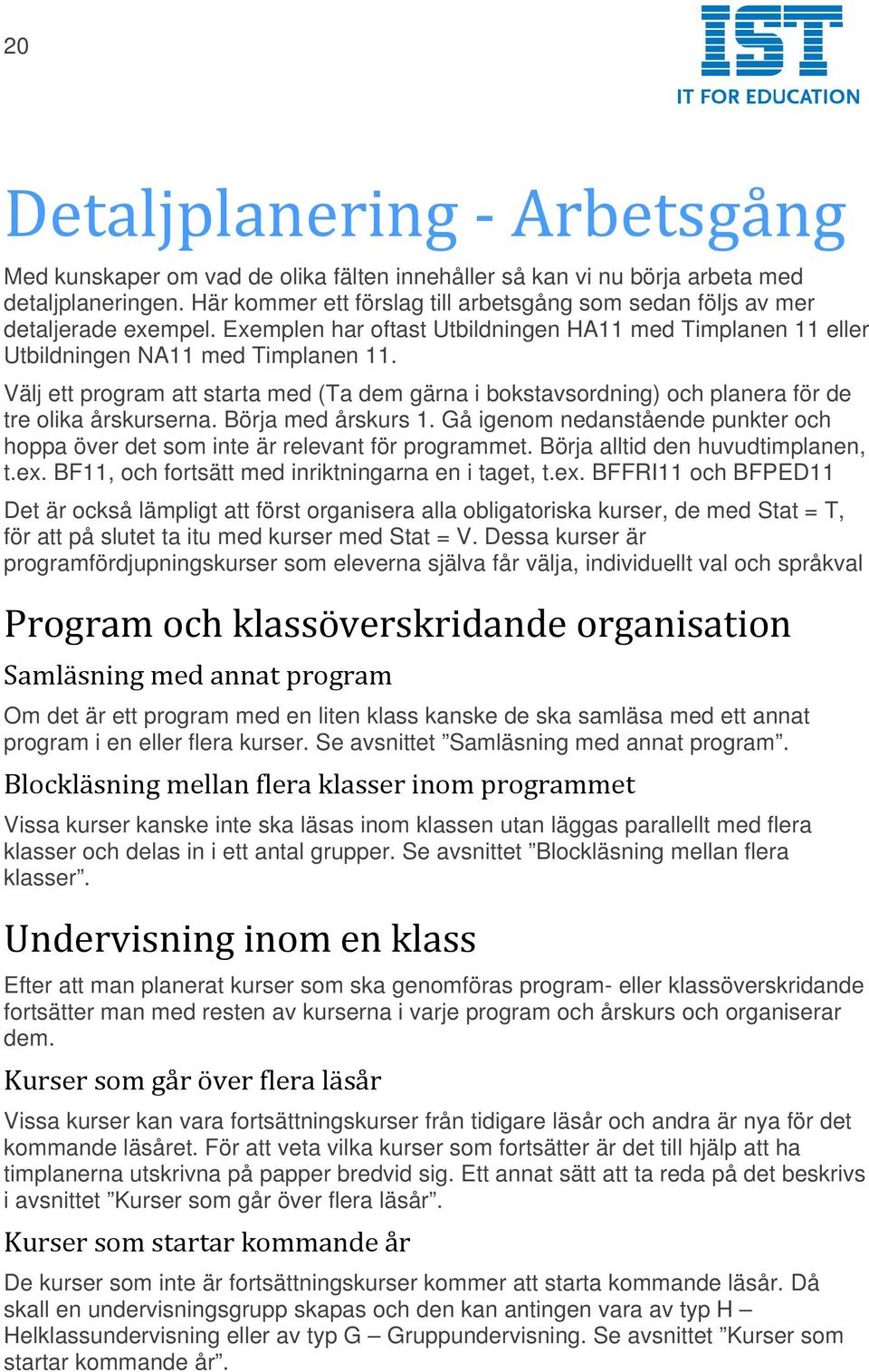 Välj ett program att starta med (Ta dem gärna i bokstavsordning) och planera för de tre olika årskurserna. Börja med årskurs 1.