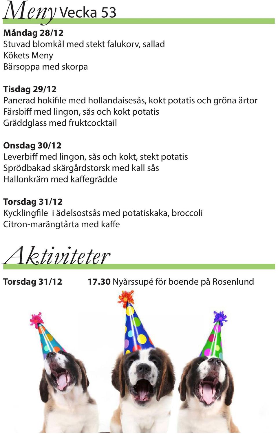 Leverbiff med lingon, sås och kokt, stekt potatis Sprödbakad skärgårdstorsk med kall sås Hallonkräm med kaffegrädde Torsdag 31/12