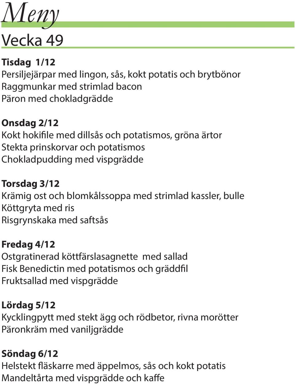 ris Risgrynskaka med saftsås Fredag 4/12 Ostgratinerad köttfärslasagnette med sallad Fisk Benedictin med potatismos och gräddfil Fruktsallad med vispgrädde Lördag 5/12