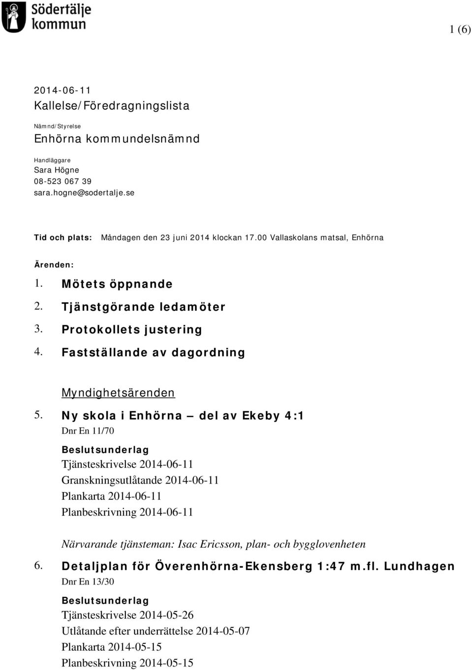 Fastställande av dagordning Myndighetsärenden 5.