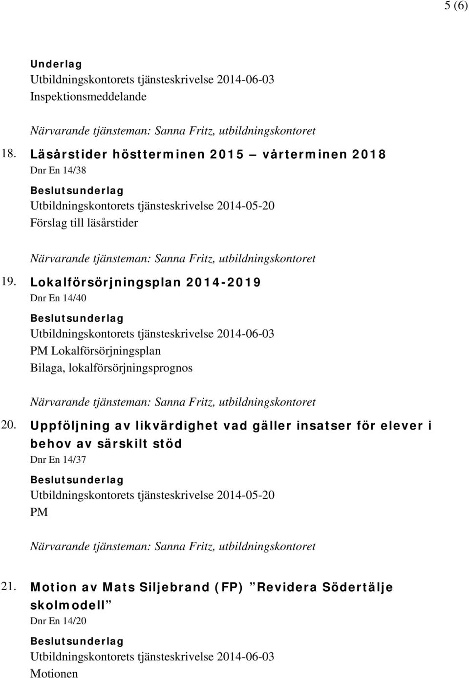 Lokalförsörjningsplan 2014-2019 Dnr En 14/40 Utbildningskontorets tjänsteskrivelse 2014-06-03 PM Lokalförsörjningsplan Bilaga, lokalförsörjningsprognos 20.
