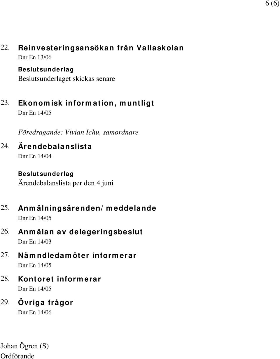 Ärendebalanslista Dnr En 14/04 Ärendebalanslista per den 4 juni 25. Anmälningsärenden/meddelande 26.