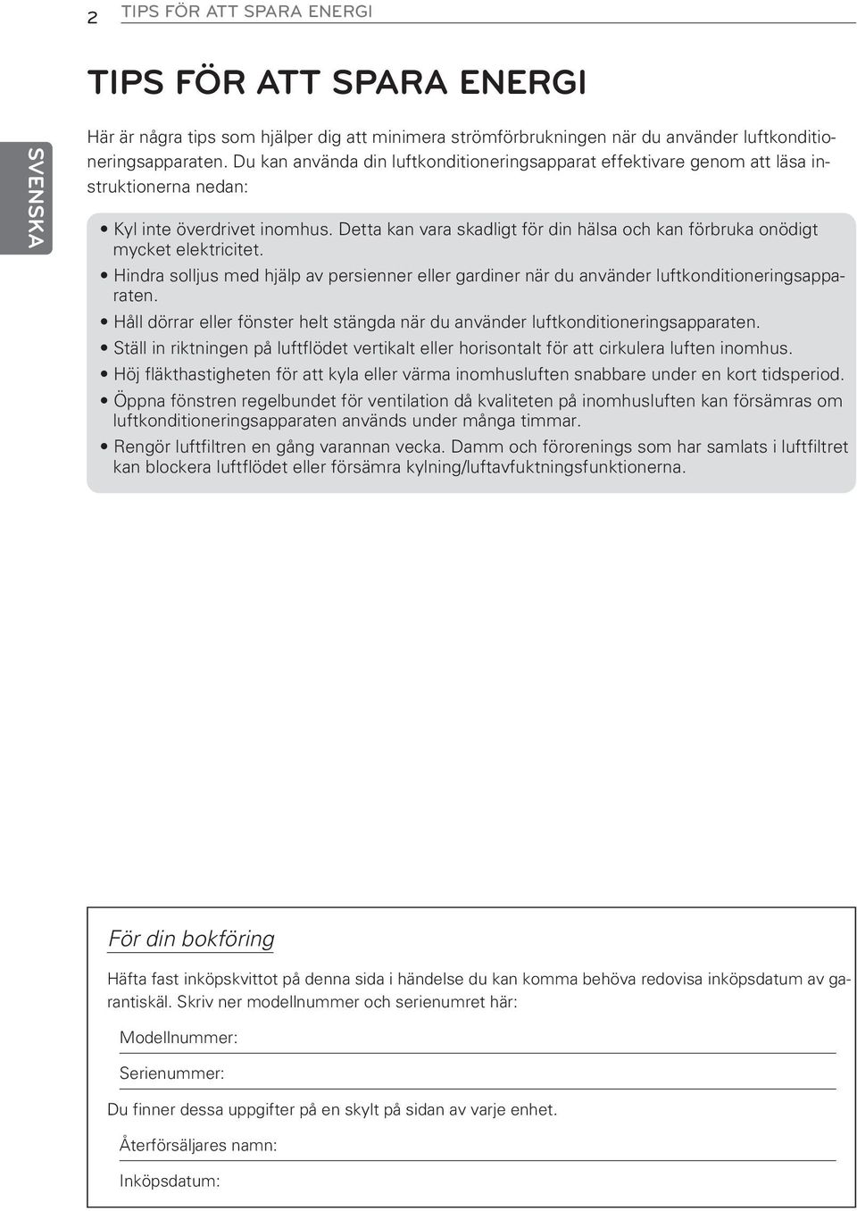 Detta kan vara skadligt för din hälsa och kan förbruka onödigt mycket elektricitet. Hindra solljus med hjälp av persienner eller gardiner när du använder luftkonditioneringsapparaten.