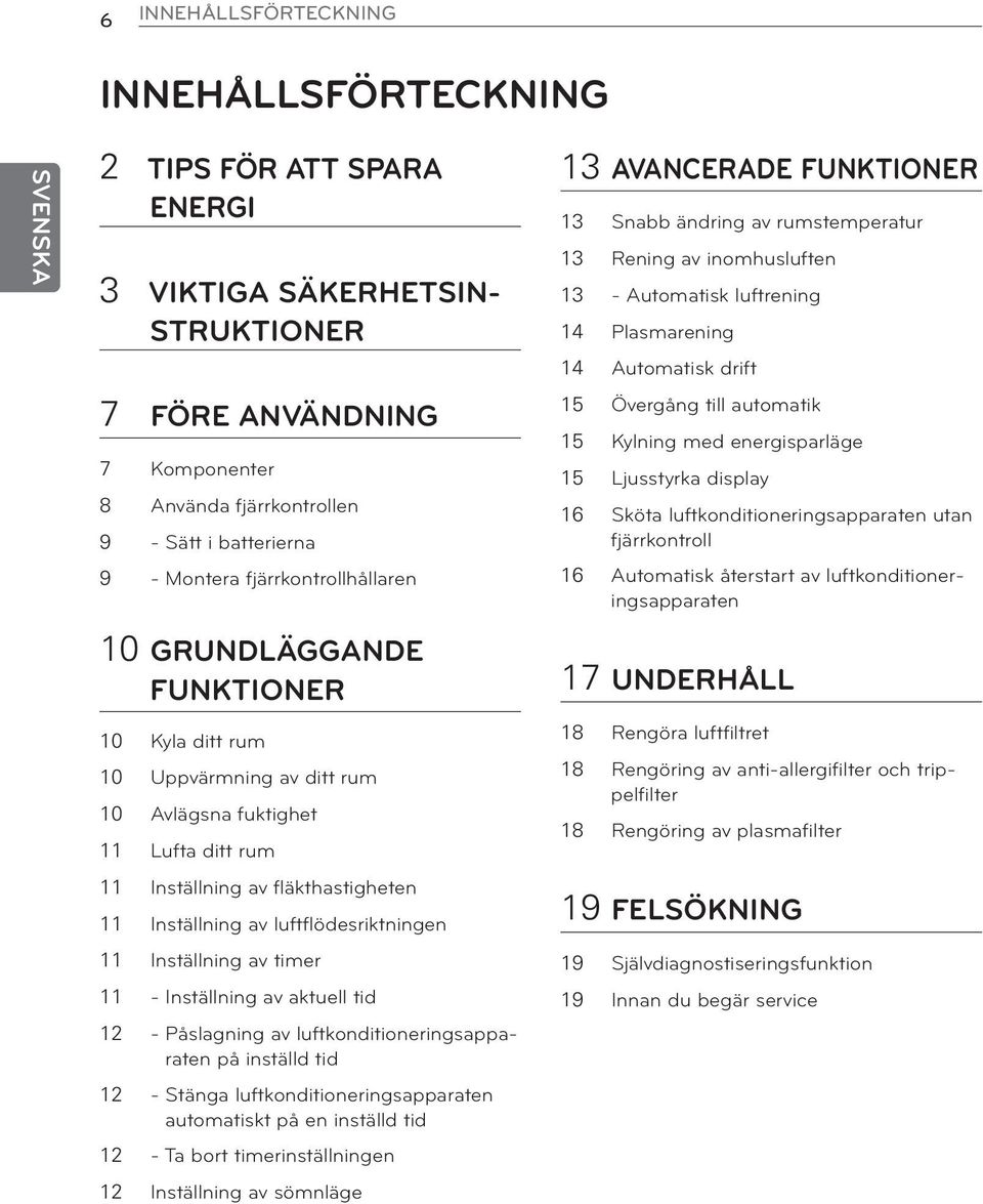 luftflödesriktningen 11 Inställning av timer 11 - Inställning av aktuell tid 12 - Påslagning av luftkonditioneringsapparaten på inställd tid 12 - Stänga luftkonditioneringsapparaten automatiskt på en