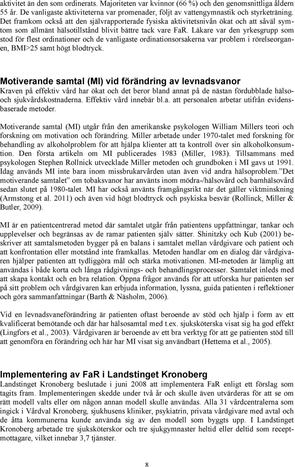 Läkare var den yrkesgrupp som stod för flest ordinationer och de vanligaste ordinationsorsakerna var problem i rörelseorganen, BMI>25 samt högt blodtryck.