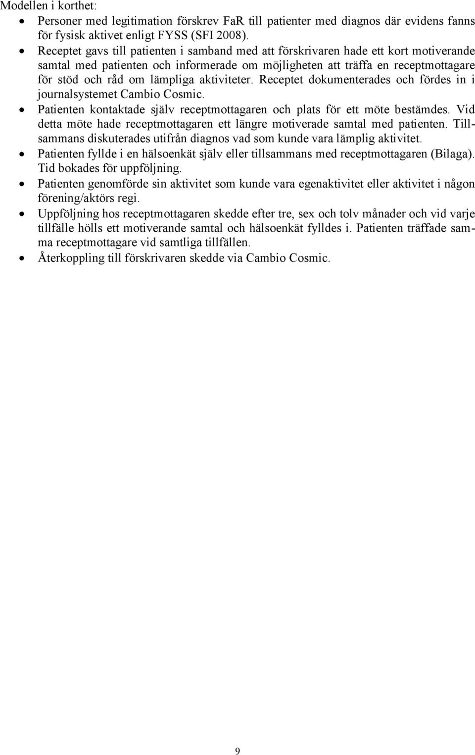 aktiviteter. Receptet dokumenterades och fördes in i journalsystemet Cambio Cosmic. Patienten kontaktade själv receptmottagaren och plats för ett möte bestämdes.