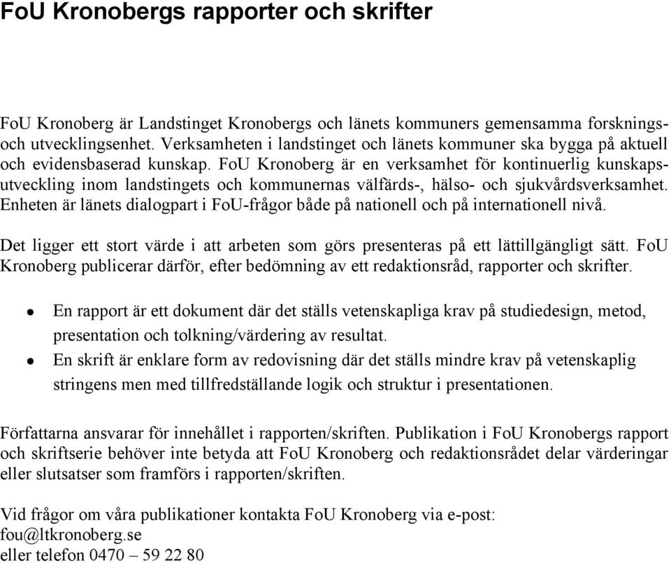 FoU Kronoberg är en verksamhet för kontinuerlig kunskapsutveckling inom landstingets och kommunernas välfärds-, hälso- och sjukvårdsverksamhet.