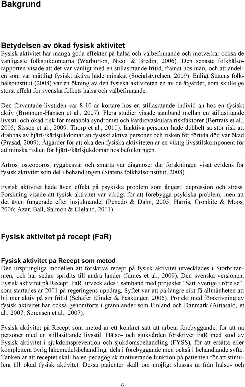 Enligt Statens folkhälsoinstitut (28) var en ökning av den fysiska aktiviteten en av de åtgärder, som skulle ge störst effekt för svenska folkets hälsa och välbefinnande.