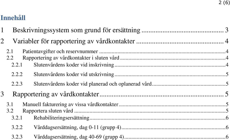 .. 5 3 Rapportering av vårdkontakter... 5 3.1 Manuell fakturering av vissa vårdkontakter... 5 3.2 Rapportera sluten vård... 5 3.2.1 Rehabiliteringsersättning.