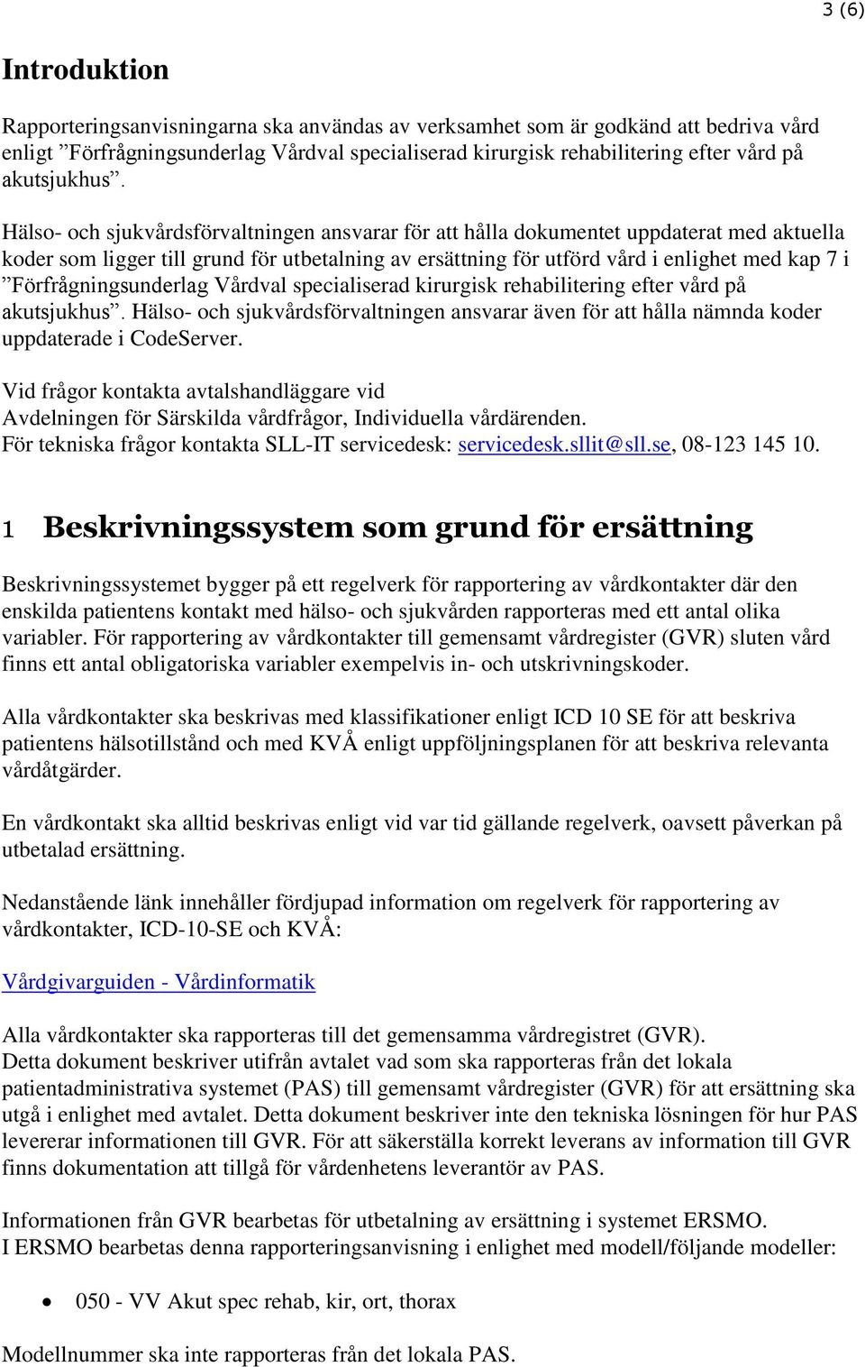 Hälso- och sjukvårdsförvaltningen ansvarar för att hålla dokumentet uppdaterat med aktuella koder som ligger till grund för utbetalning av ersättning för utförd vård i enlighet med kap 7 i