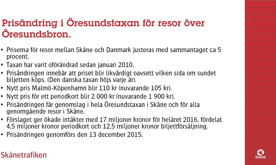 Nytt pris Malmö-Köpenhamn blir 110 kr (nuvarande 105 kr). Nytt pris för ett periodkort blir 2 000 kr (nuvarande 1 900 kr).