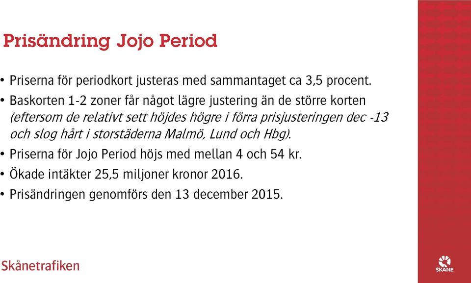 höjdes högre i förra prisjusteringen dec -13 och slog hårt i storstäderna Malmö, Lund och Hbg).