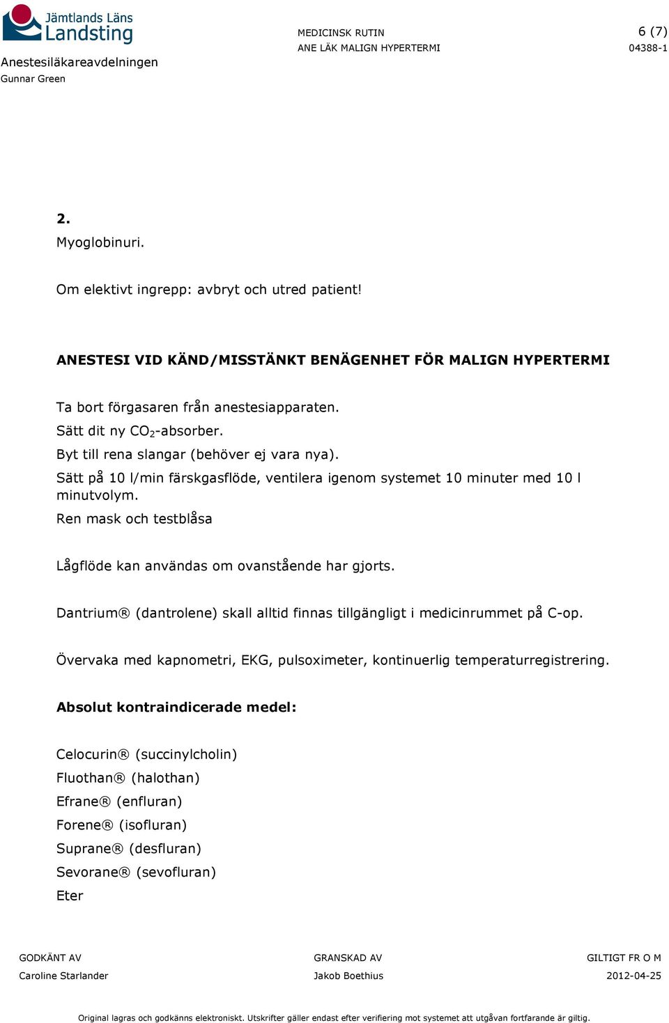 Ren mask och testblåsa Lågflöde kan användas om ovanstående har gjorts. Dantrium (dantrolene) skall alltid finnas tillgängligt i medicinrummet på C-op.