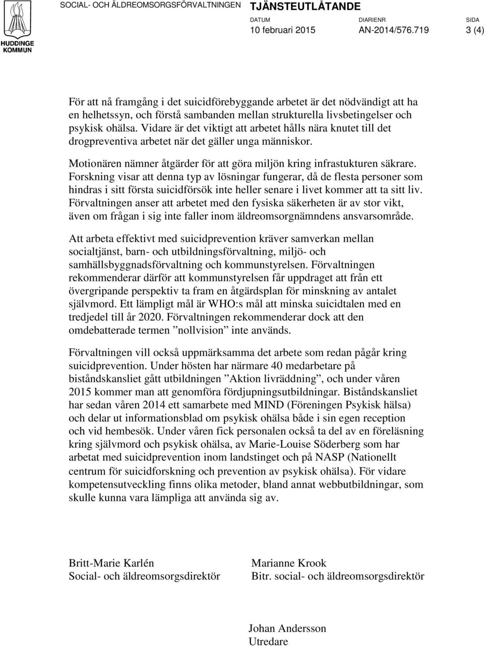 Vidare är det viktigt att arbetet hålls nära knutet till det drogpreventiva arbetet när det gäller unga människor. Motionären nämner åtgärder för att göra miljön kring infrastukturen säkrare.