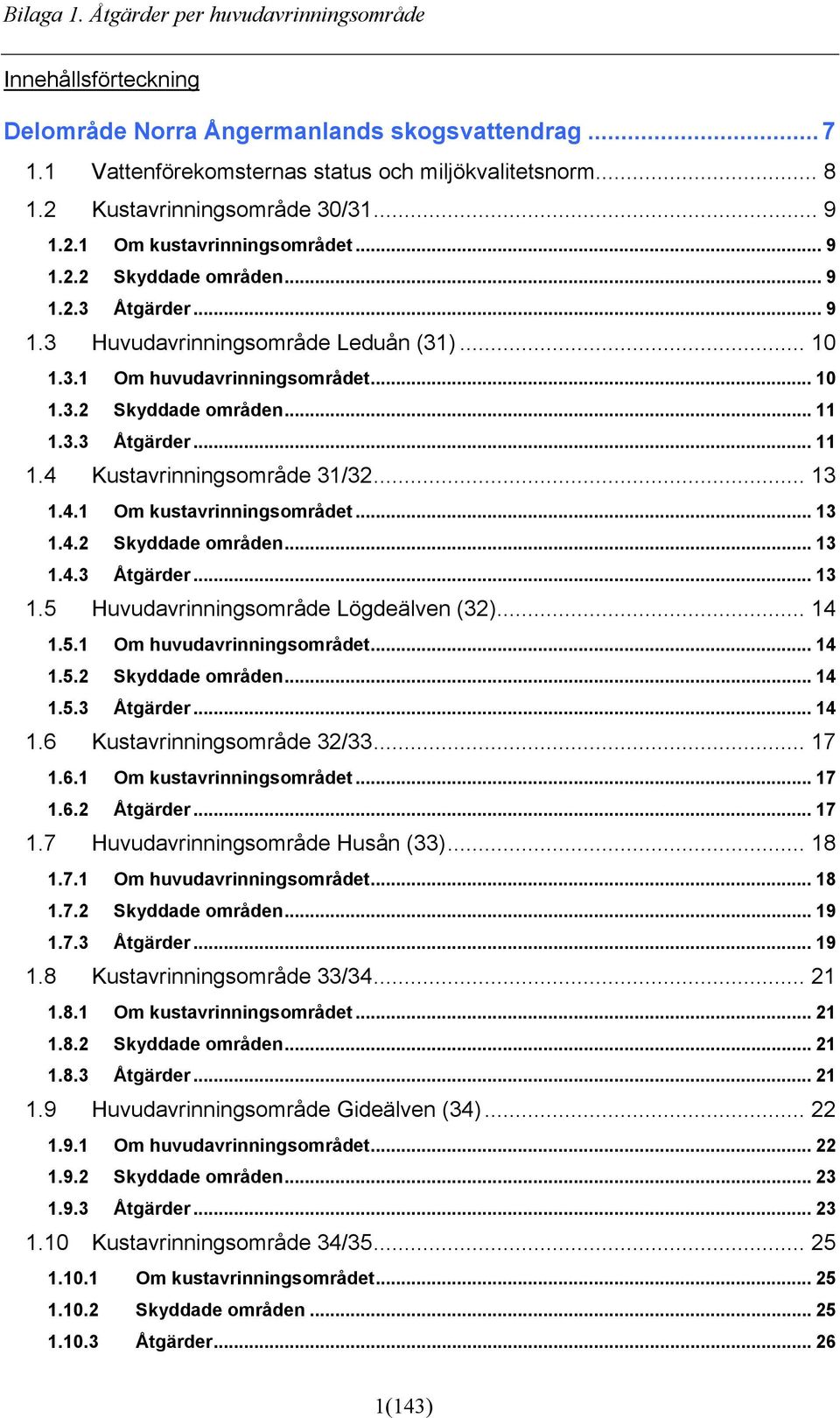 3.3 Åtgärder... 11 1.4 Kustavrinningsområde 31/32... 13 1.4.1 Om kustavrinningsområdet... 13 1.4.2 Skyddade områden... 13 1.4.3 Åtgärder... 13 1.5 Huvudavrinningsområde Lögdeälven (32)... 14 1.5.1 Om huvudavrinningsområdet.