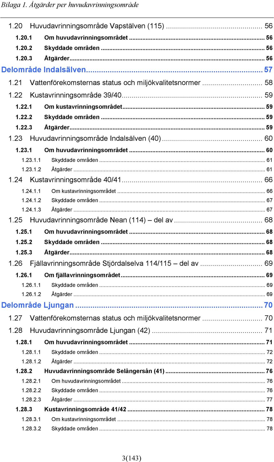 .. 59 1.22.3 Åtgärder... 59 1.23 Huvudavrinningsområde Indalsälven (40)... 60 1.23.1 Om huvudavrinningsområdet... 60 1.23.1.1 Skyddade områden... 61 1.23.1.2 Åtgärder... 61 1.24 Kustavrinningsområde 40/41.