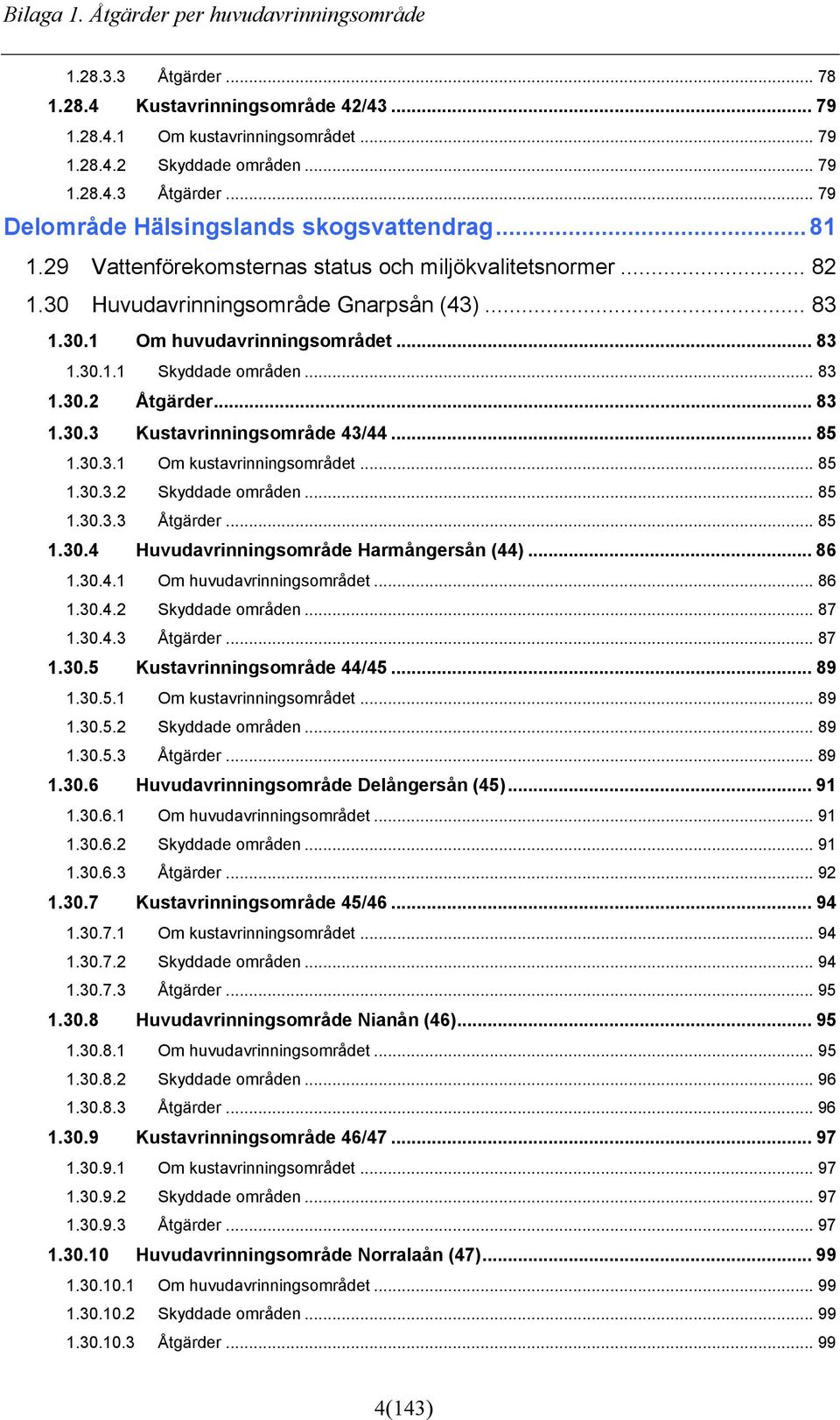 .. 83 1.30.3 Kustavrinningsområde 43/44... 85 1.30.3.1 Om kustavrinningsområdet... 85 1.30.3.2 Skyddade områden... 85 1.30.3.3 Åtgärder... 85 1.30.4 Huvudavrinningsområde Harmångersån (44)... 86 1.30.4.1 Om huvudavrinningsområdet.