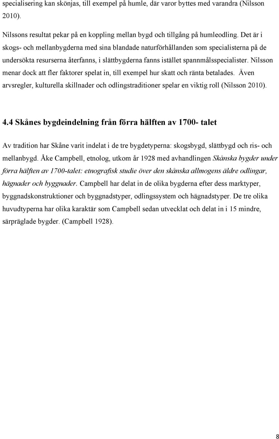 Nilsson menar dock att fler faktorer spelat in, till exempel hur skatt och ränta betalades. Även arvsregler, kulturella skillnader och odlingstraditioner spelar en viktig roll (Nilsson 2010). 4.