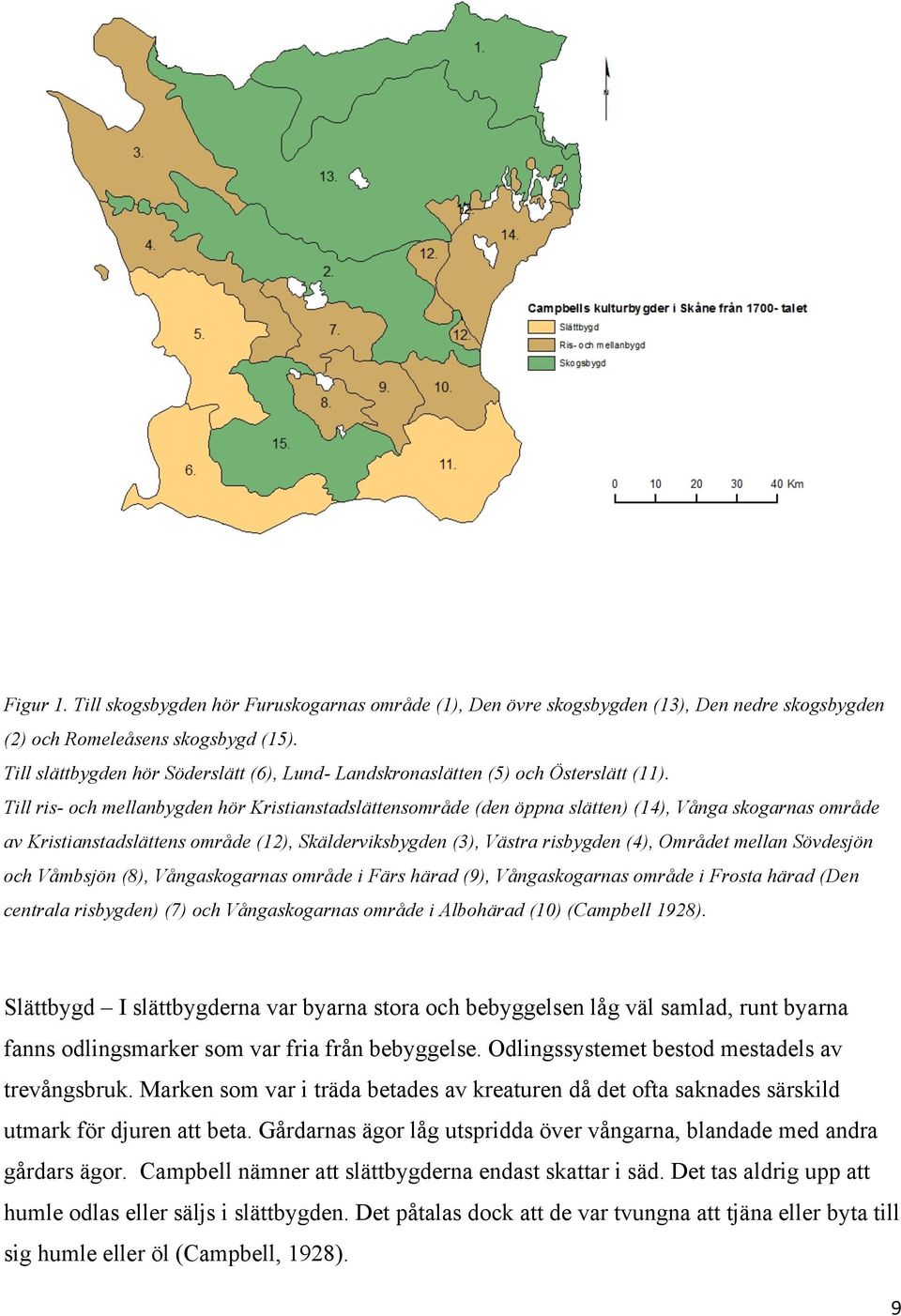 Till ris- och mellanbygden hör Kristianstadslättensområde (den öppna slätten) (14), Vånga skogarnas område av Kristianstadslättens område (12), Skälderviksbygden (3), Västra risbygden (4), Området