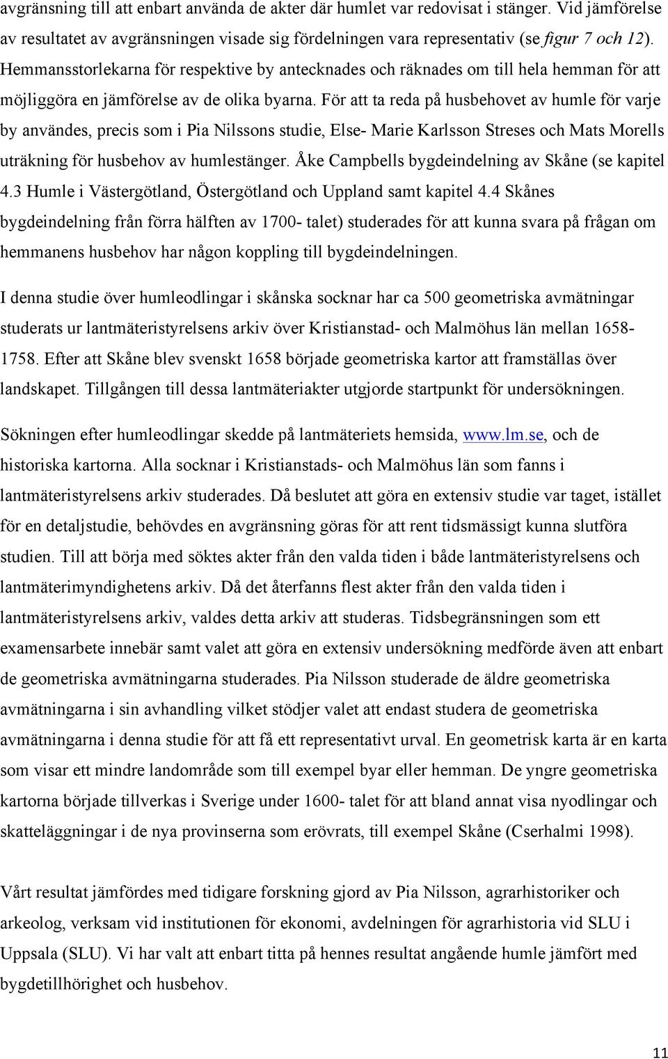 För att ta reda på husbehovet av humle för varje by användes, precis som i Pia Nilssons studie, Else- Marie Karlsson Streses och Mats Morells uträkning för husbehov av humlestänger.