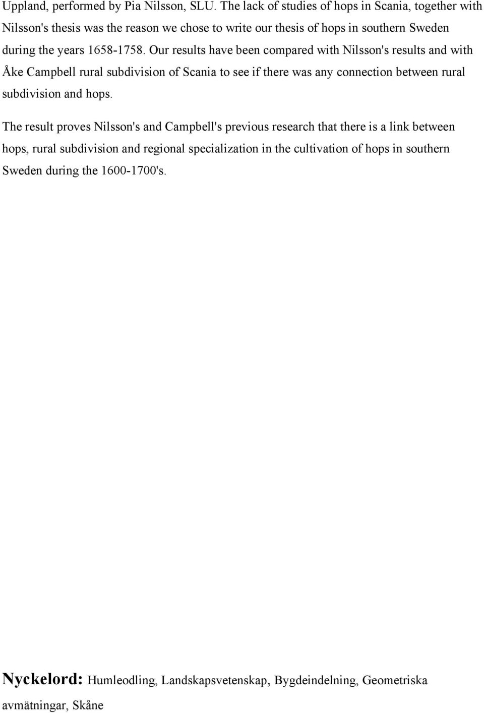 Our results have been compared with Nilsson's results and with Åke Campbell rural subdivision of Scania to see if there was any connection between rural subdivision and