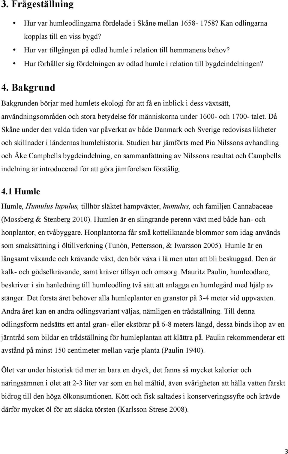 Bakgrund Bakgrunden börjar med humlets ekologi för att få en inblick i dess växtsätt, användningsområden och stora betydelse för människorna under 1600- och 1700- talet.