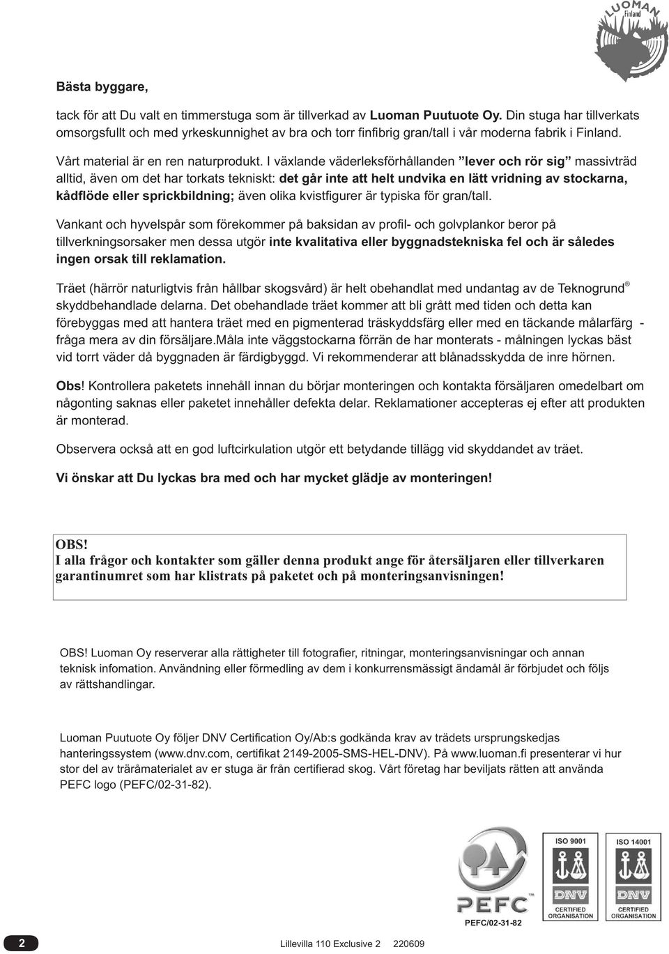 I växlande väderleksförhållanden lever och rör sig massivträd alltid, även om det har torkats tekniskt: det går inte att helt undvika en lätt vridning av stockarna, kådflöde eller sprickbildning;