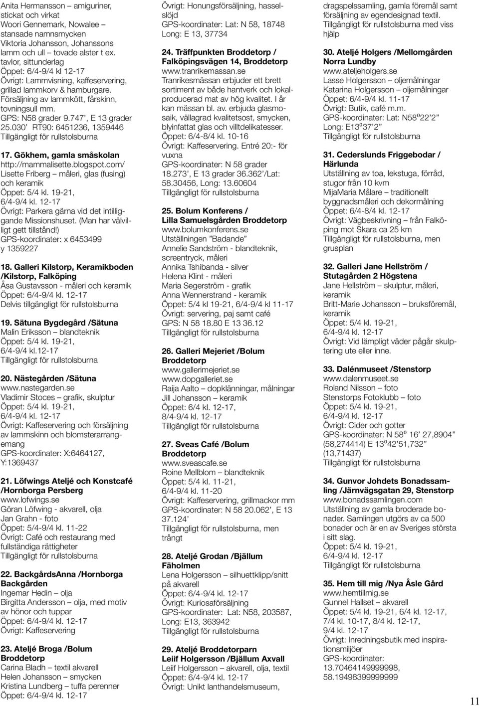 747, E 13 grader 25.030 RT90: 6451236, 1359446 Tillgängligt för rullstolsburna 17. Gökhem, gamla småskolan http://mammalisette.blogspot.