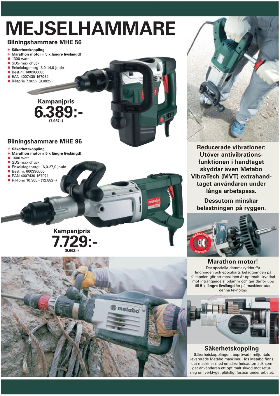 882:-) Reducerade vibrationer: Utöver antivibrationsfunktionen i handtaget skyddar även Metabo VibraTech (MVT) extrahandtaget användaren under långa arbetspass.