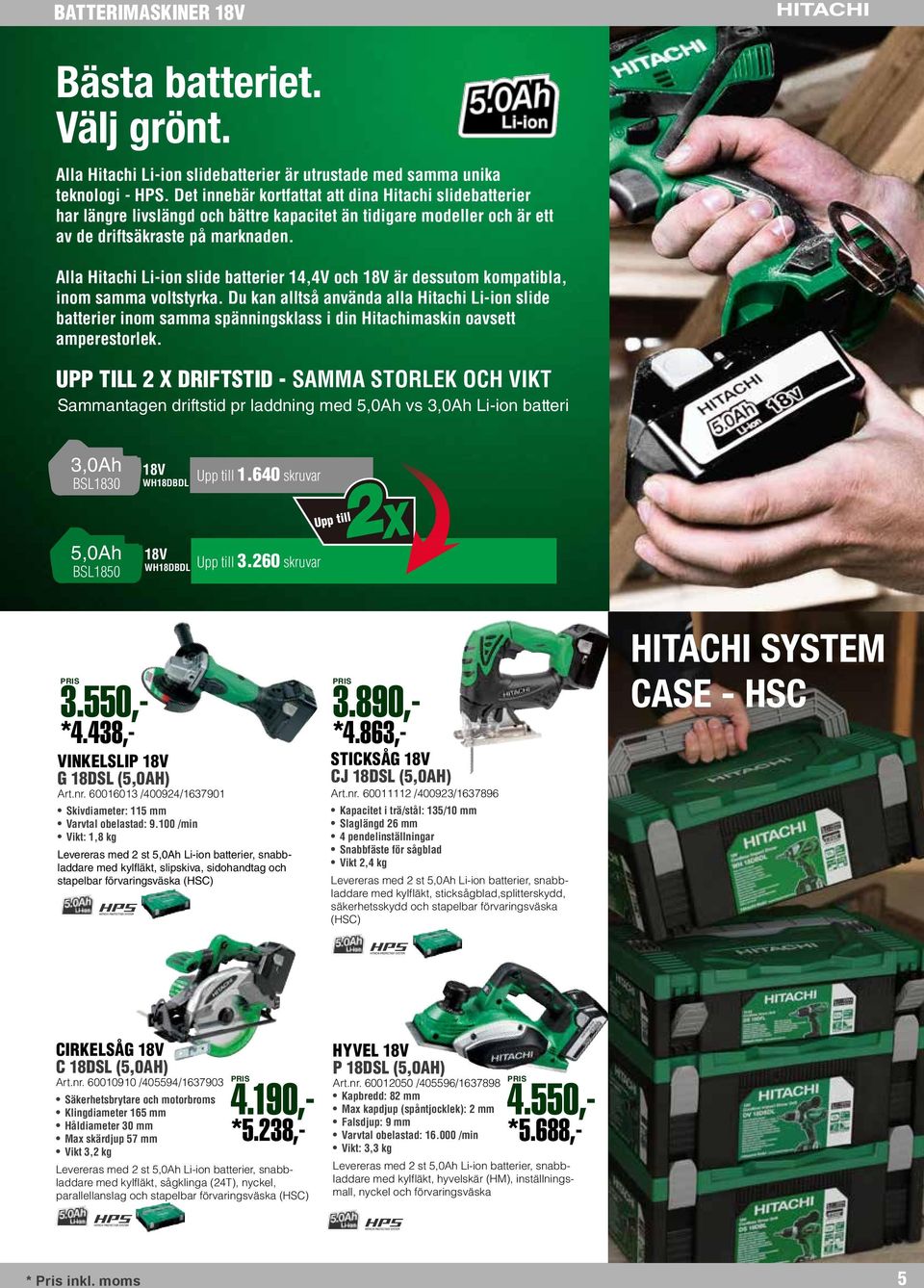 Alla Hitachi Li-ion slide batterier 14,4V och 18V är dessutom kompatibla, inom samma voltstyrka.