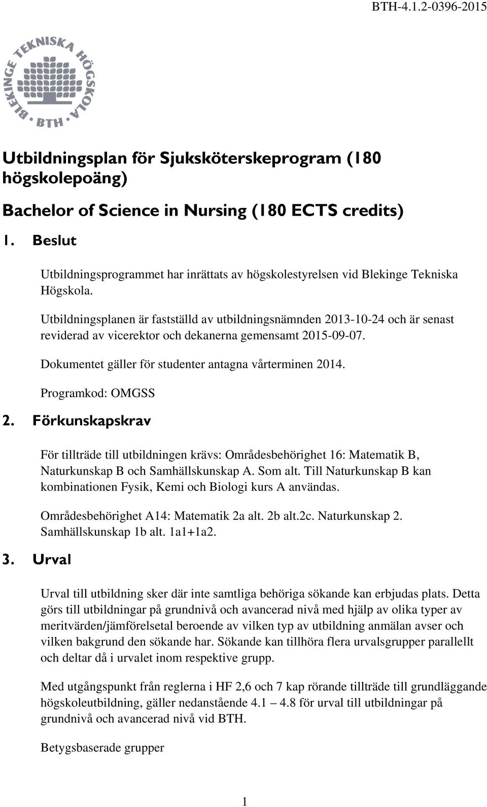 Utbildningsplanen är fastställd av utbildningsnämnden 2013-10-24 och är senast reviderad av vicerektor och dekanerna gemensamt 2015-09-07. Dokumentet gäller för studenter antagna vårterminen 2014.