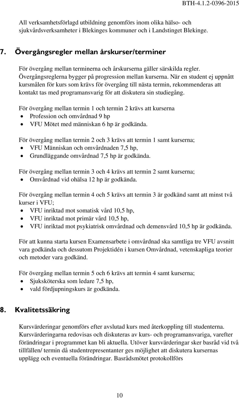 När en student ej uppnått kursmålen för kurs som krävs för övergång till nästa termin, rekommenderas att kontakt tas med programansvarig för att diskutera sin studiegång.