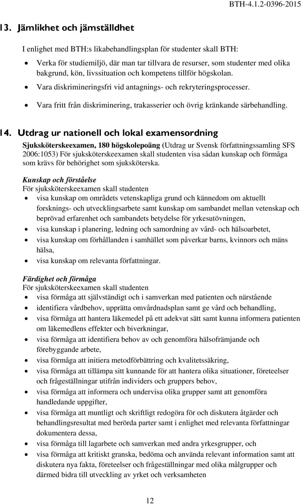 Utdrag ur nationell och lokal examensordning Sjuksköterskeexamen, 180 högskolepoäng (Utdrag ur Svensk författningssamling SFS 2006:1053) För sjuksköterskeexamen skall studenten visa sådan kunskap och