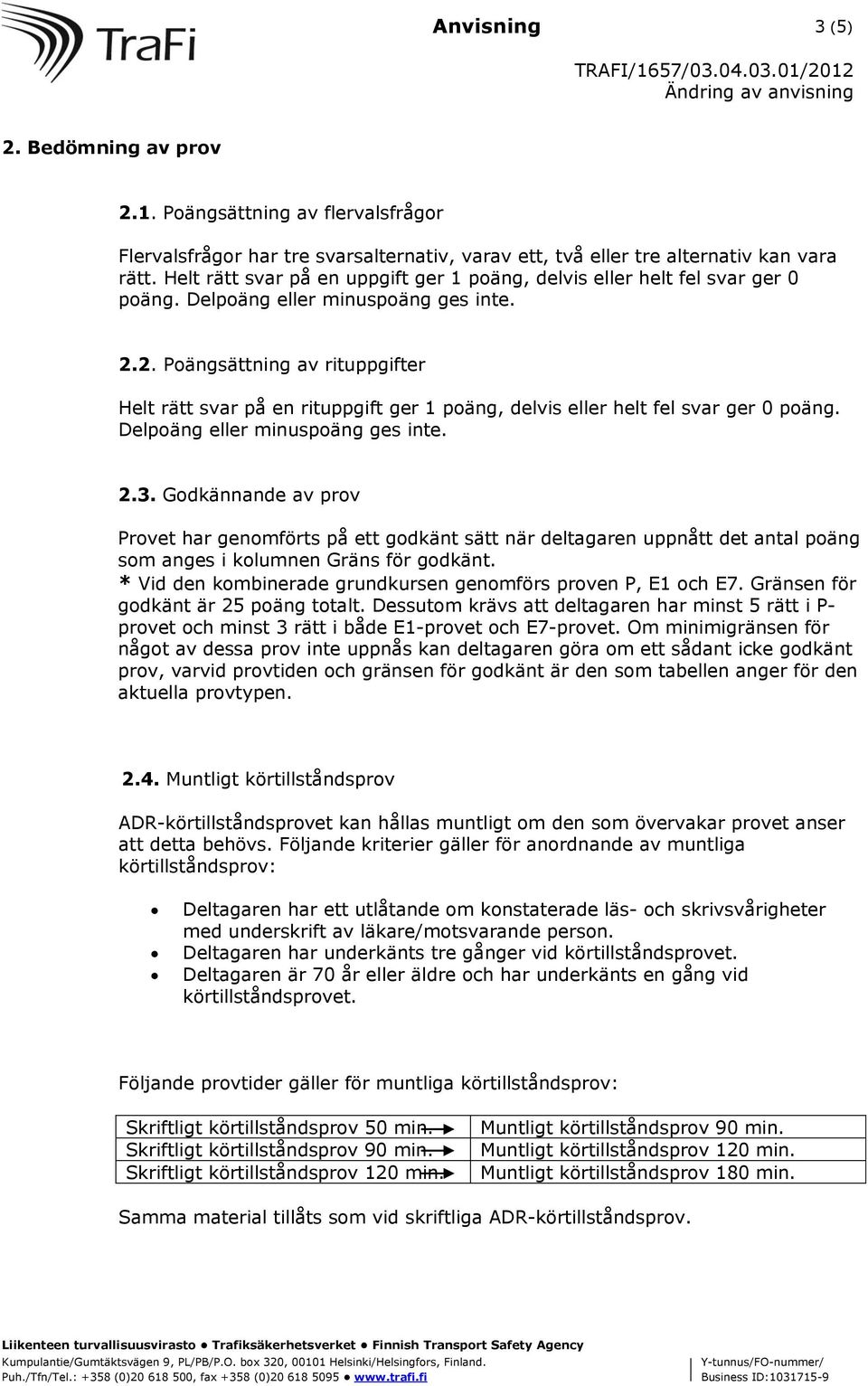 2. Poängsättning av rituppgifter Helt rätt svar på en rituppgift ger 1 poäng, delvis eller helt fel svar ger 0 poäng. Delpoäng eller minuspoäng ges inte. 2.3.