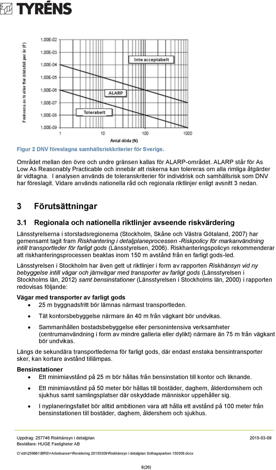 I analysen används de toleranskriterier för individrisk och samhällsrisk som DNV har föreslagit. Vidare används nationella råd och regionala riktlinjer enligt avsnitt 3 nedan. 3 Förutsättningar 3.