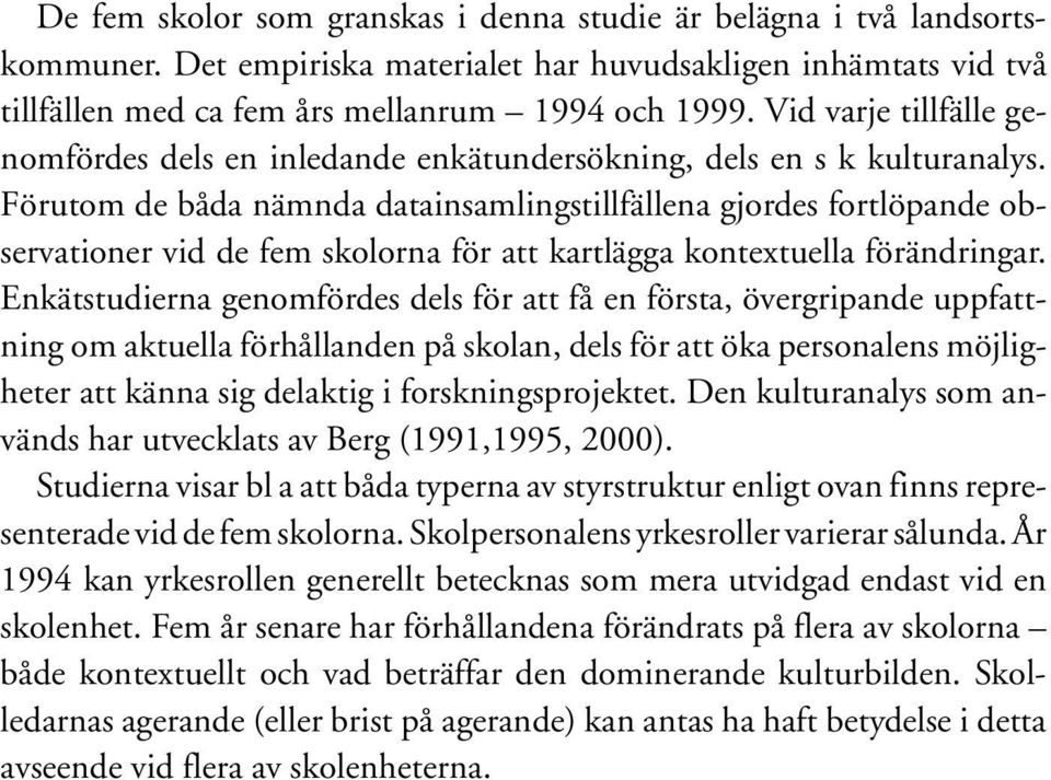 Förutom de båda nämnda datainsamlingstillfällena gjordes fortlöpande observationer vid de fem skolorna för att kartlägga kontextuella förändringar.