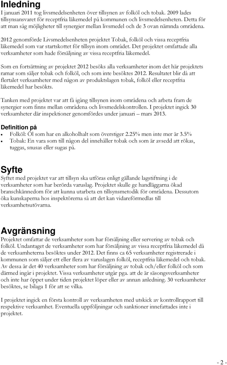 2012 genomförde Livsmedelsenheten projektet Tobak, folköl och vissa receptfria läkemedel som var startskottet för tillsyn inom området.