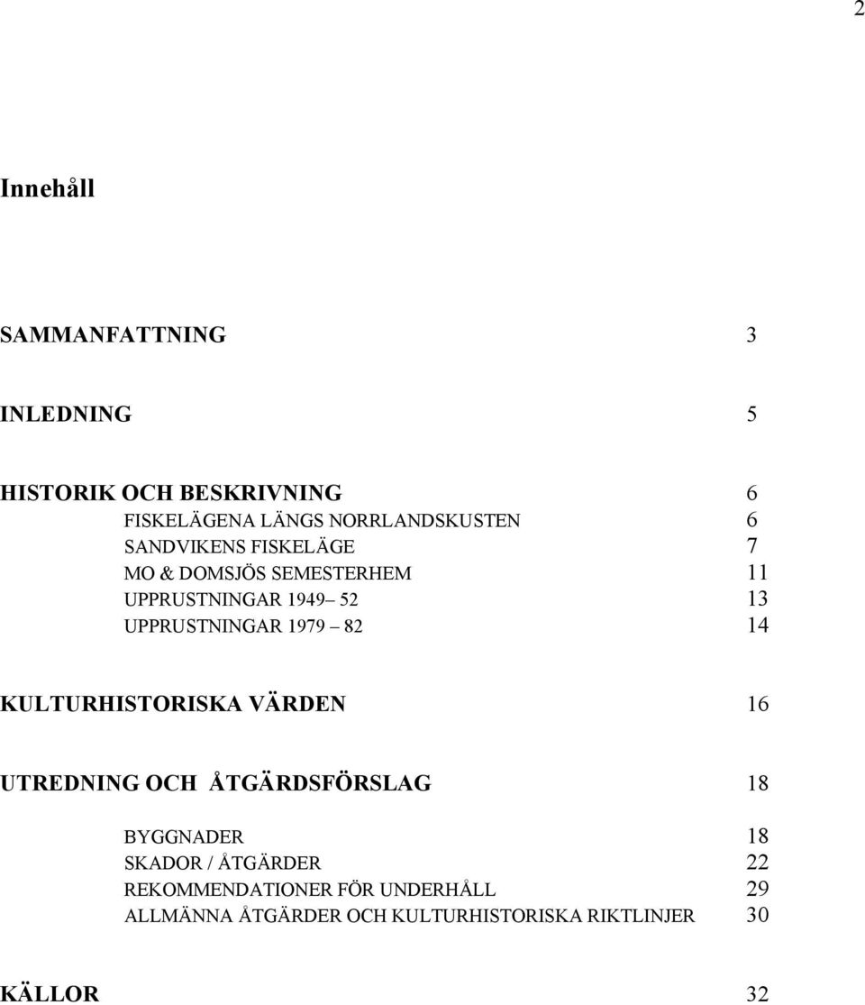 UPPRUSTNINGAR 1979 82 14 KULTURHISTORISKA VÄRDEN 16 UTREDNING OCH ÅTGÄRDSFÖRSLAG 18 BYGGNADER 18