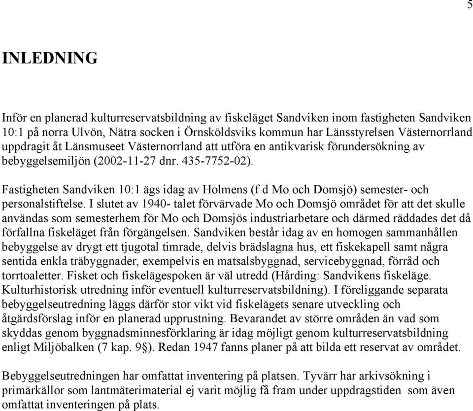 Fastigheten Sandviken 10:1 ägs idag av Holmens (f d Mo och Domsjö) semester- och personalstiftelse.