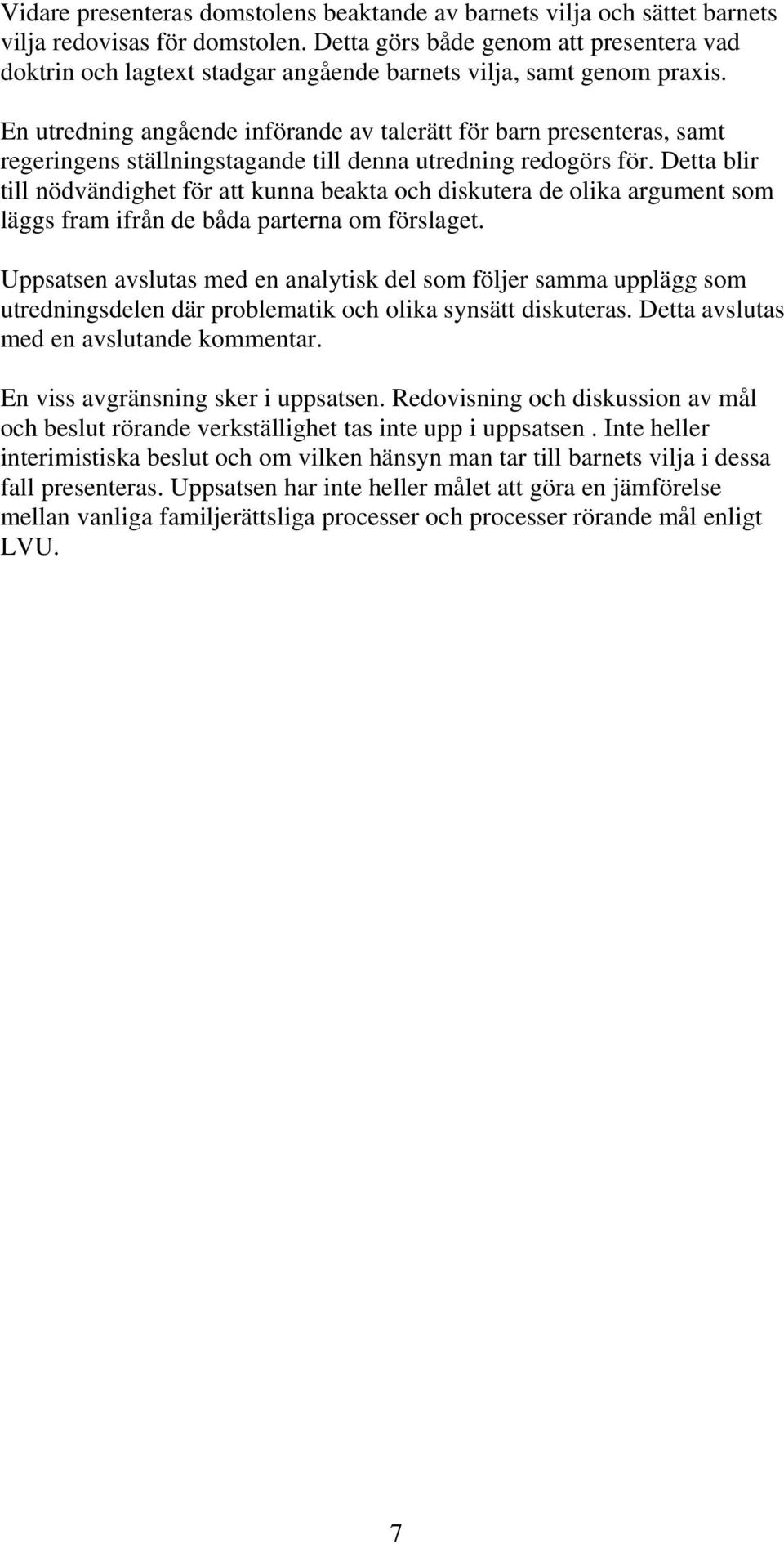 En utredning angående införande av talerätt för barn presenteras, samt regeringens ställningstagande till denna utredning redogörs för.