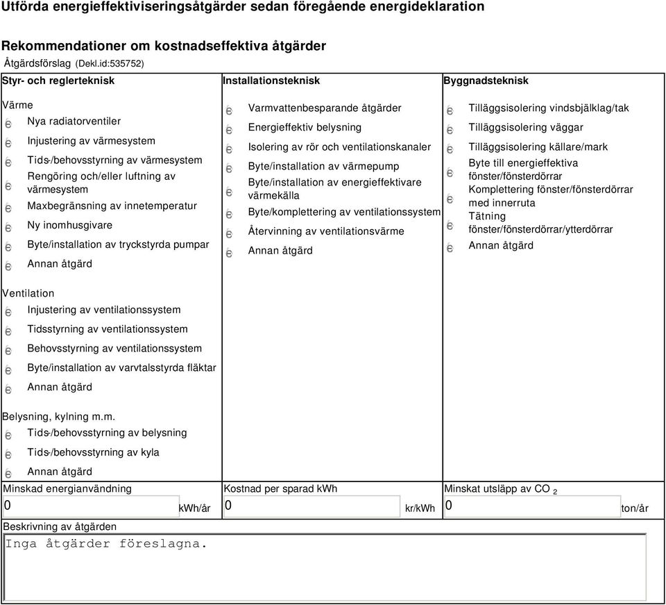 värmesystem Maxbegränsning av innetemperatur Ny inomhusgivare Byte/installation av tryckstyrda pumpar Varmvattenbesparande åtgärder Energieffektiv belysning Isolering av rör och ventilationskanaler